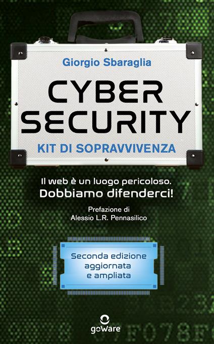 Cybersecurity. Kit di sopravvivenza. Il web è un luogo pericoloso. Dobbiamo difenderci! Nuova ediz. - Giorgio Sbaraglia - copertina