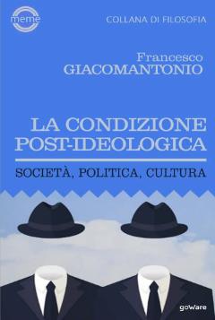 La condizione post-ideologica. Società, politica, cultura - Francesco Giacomantonio - copertina