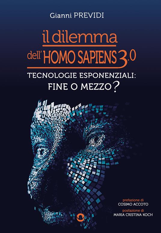 Il dilemma dell’Homo Sapiens 3.0. Tecnologie esponenziali: mezzo o fine? - Gianni Previdi - copertina