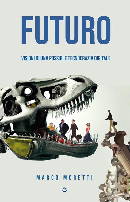 Futuro. Visioni di una possibile tecnocrazia digitale - Marco Moretti - copertina