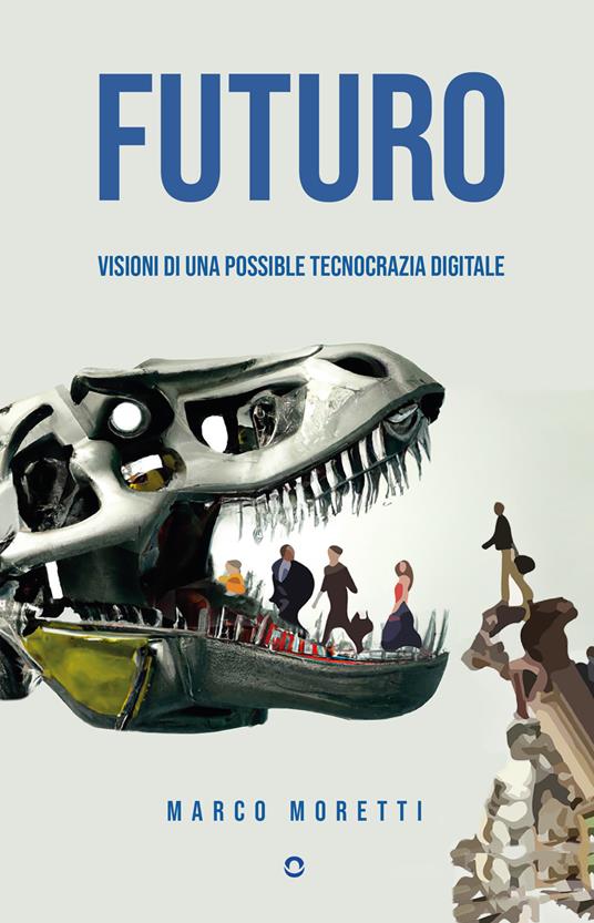 Futuro. Visioni di una possibile tecnocrazia digitale - Marco Moretti - copertina