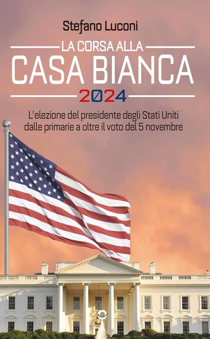 La corsa alla Casa Bianca 2024. L’elezione del presidente degli Stati Uniti dalle primarie a oltre il voto del 5 novembre - Stefano Luconi - copertina