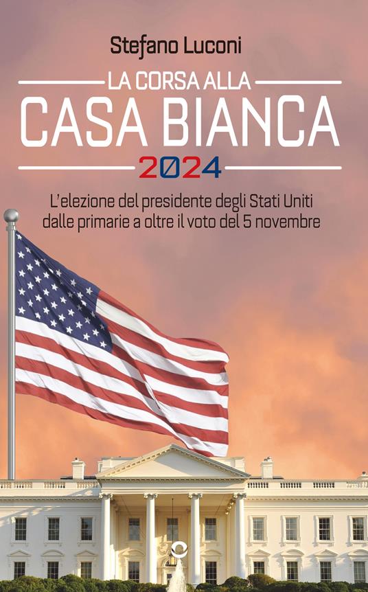 La corsa alla Casa Bianca 2024. L’elezione del presidente degli Stati Uniti dalle primarie a oltre il voto del 5 novembre - Stefano Luconi - copertina