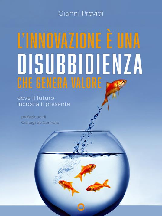L' innovazione è una disubbidienza che genera valore. Dove il futuro incrocia il presente - Gianni Previdi - ebook