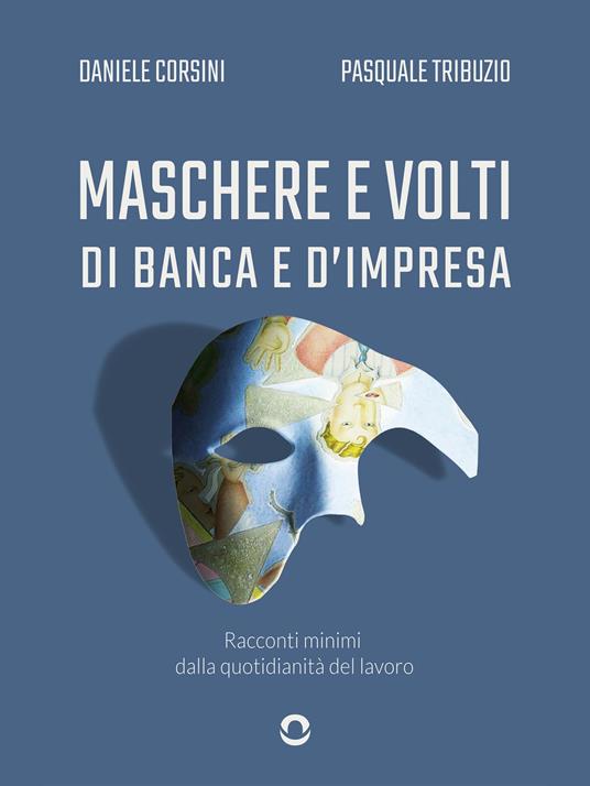 Maschere e volti di banca e d'impresa. Racconti minimi dalla quotidianità del lavoro - Daniele Corsini,Pasquale Tribuzio - ebook