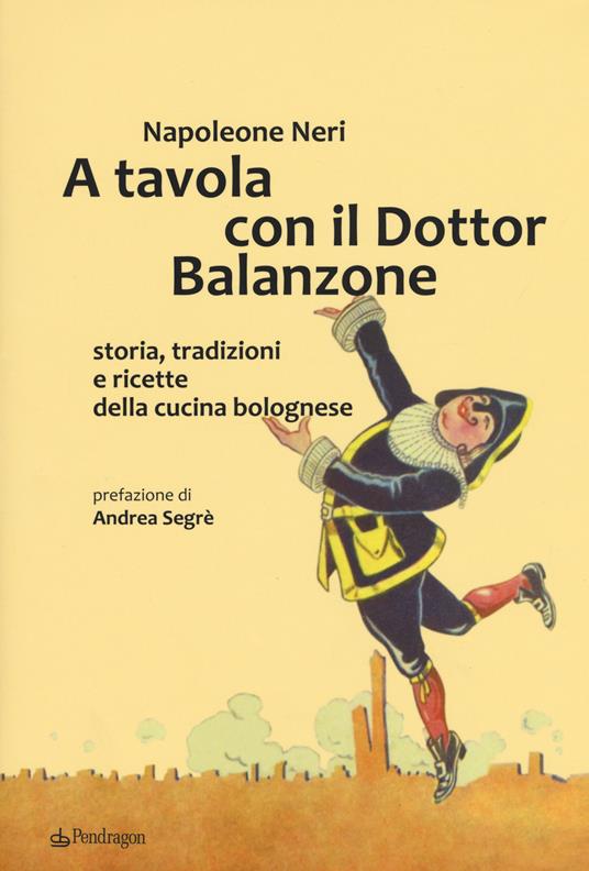 A tavola con il dottor Balanzone. Storia, tradizioni e ricette della cucina bolognese - Napoleone Neri - copertina