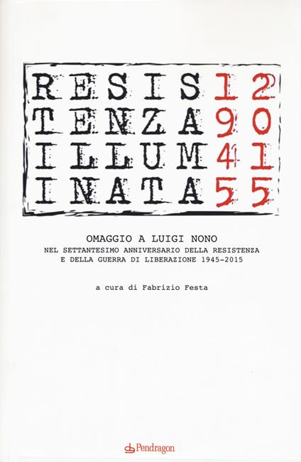 Resistenza illuminata. Omaggio a Luigi Nono nel settantesimo anniversario della Resistenza e della guerra di liberazione 1945-2015 - copertina