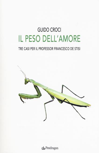 Il peso dell'amore. Tre casi per il professor Francesco de Stisi - Guido Croci - copertina