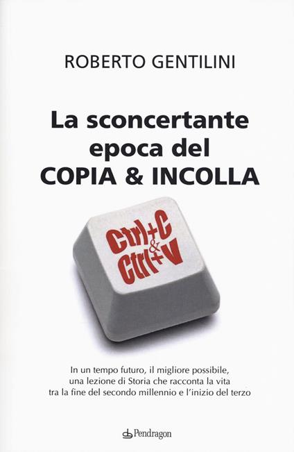 La sconcertante epoca del copia & incolla - Roberto Gentilini - copertina