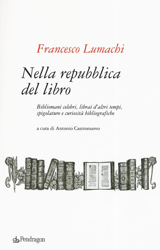 Nella repubblica del libro. Bibliomani celebri, librai d'altri tempi, spigolature e curiosità bibliografiche - Francesco Lumachi - copertina