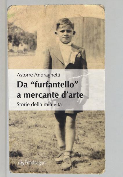 Da «furfantello» a mercante d'arte. Storie della mia vita - Astorre Andraghetti - copertina