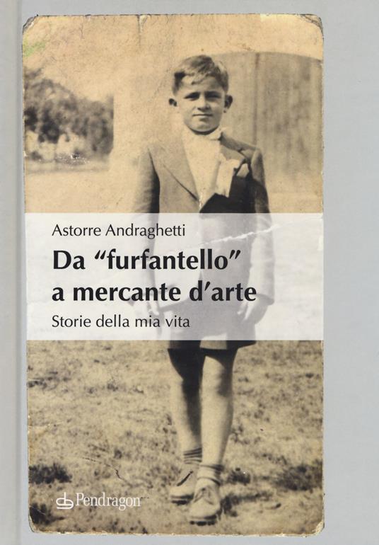 Da «furfantello» a mercante d'arte. Storie della mia vita - Astorre Andraghetti - copertina