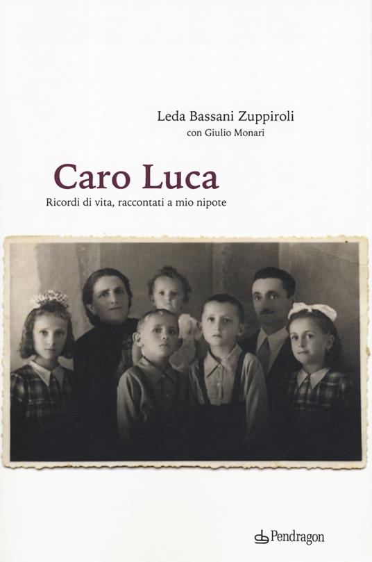 Caro Luca. Ricordi di vita, racconti a mio nipote - Leda Bassani Zuppiroli,Giulio Monari - copertina
