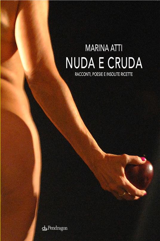 Nuda e cruda. Racconti, poesie e insolite ricette - Marina Atti - copertina