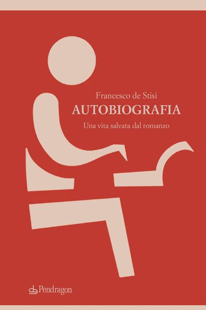 Autobiografia. Una vita salvata dal romanzo - Francesco De Stisi - copertina