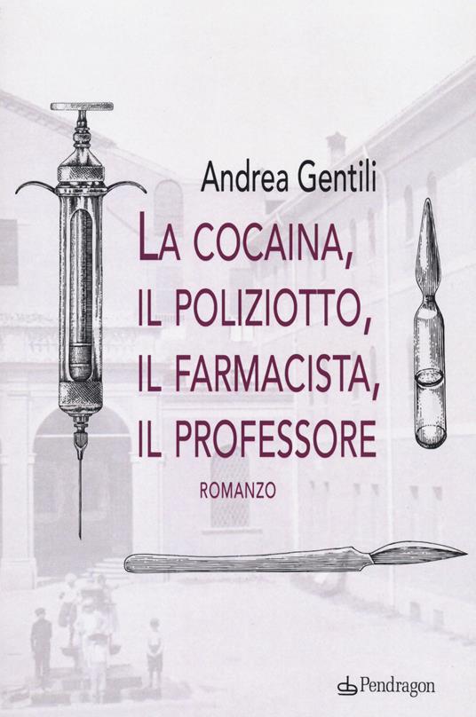 La cocaina, il poliziotto, il farmacista, il professore - Andrea Gentili - copertina