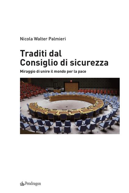 Traditi dal Consiglio di sicurezza. Miraggio di unire il mondo per la pace - Nicola Walter Palmieri - copertina