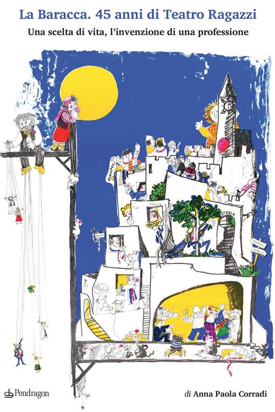 La Baracca. 45 anni di Teatro Ragazzi. Una scelta di vita, l’invenzione di una professione - Anna Paola Corradi - copertina