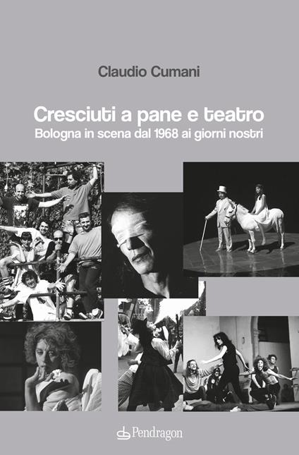Cresciuti a pane e teatro. Bologna in scena dal 1968 ai giorni nostri - Claudio Cumani - copertina