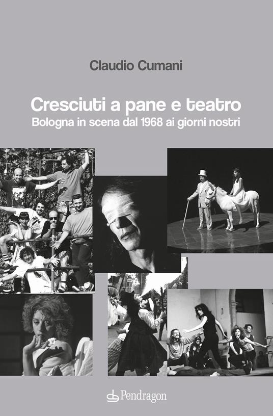Cresciuti a pane e teatro. Bologna in scena dal 1968 ai giorni nostri - Claudio Cumani - copertina