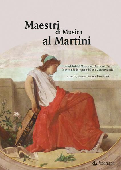 Maestri di Musica al Martini. I musicisti del Novecento che hanno fatto la storia di Bologna e del suo Conservatorio - copertina