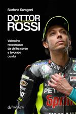 Dottor Valentino Rossi. Valentino raccontato da chi ha corso e lavorato con lui