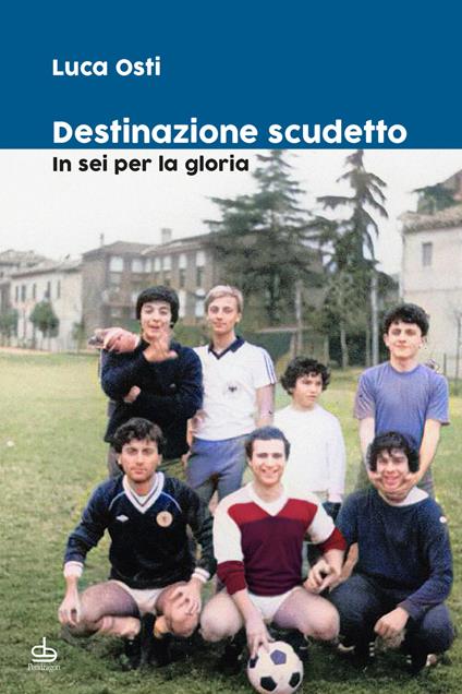Destinazione scudetto. In sei per la gloria - Luca Osti - copertina