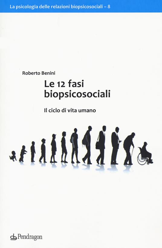 Le 12 fasi biopsicosociali. Il ciclo di vita umano - Roberto Benini - copertina