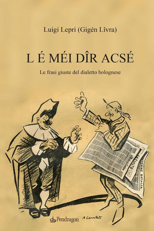 L é méi dîr acsé. Le frasi giuste del dialetto bolognese - Luigi Lepri - copertina
