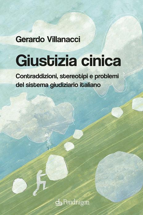 Giustizia cinica. Contraddizioni, stereotipi e problemi del sistema giudiziario italiano - Gerardo Villanacci - copertina