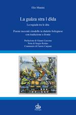 La guâza stra l dîda-La rugiada tra le dita. Poesie racconti zirudelle in dialetto bolognese con traduzione a fronte