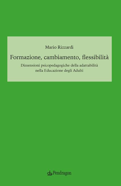 Formazione, cambiamento, flessibilità. Dimensioni psicopedagogiche della adattabilità nella educazione degli adulti - Mario Rizzardi - copertina