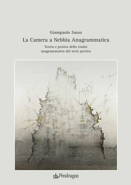 La camera a nebbia anagrammatica. Teoria e pratica dello studio anagrammatico del testo poetico - Giampaolo Sasso - copertina