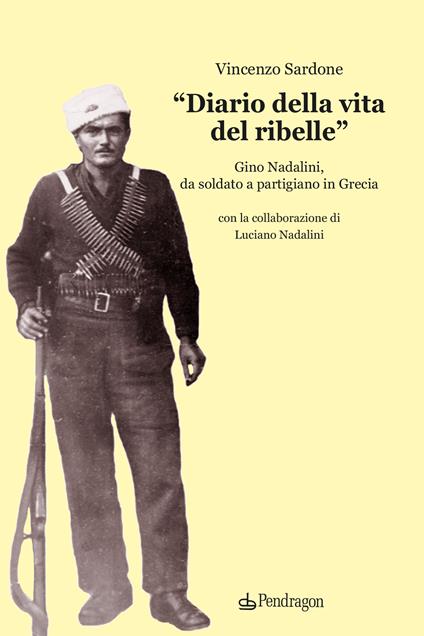 «Diario della vita del ribelle». Gino Nadalini, da soldato a partigiano in Grecia - Vincenzo Sardone - copertina