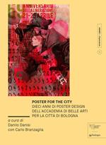 Poster for the city. Dieci anni di poster design dell’Accademia di Belle Arti per la città di Bologna. Ediz. illustrata