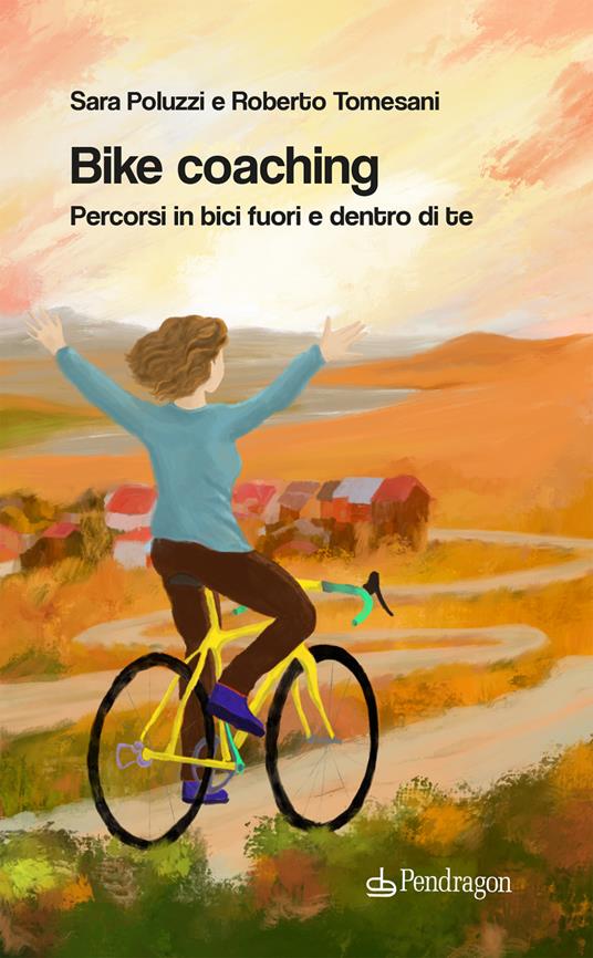 Bike coaching. Percorsi in bici fuori e dentro di te - Roberto Tomesani,Sara Poluzzi - copertina