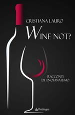 Wine not? Racconti di enofanatismo