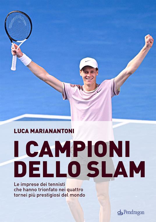 I campioni dello Slam. Le imprese dei tennisti che hanno trionfato nei quattro tornei più prestigiosi del mondo - Luca Marianantoni - copertina