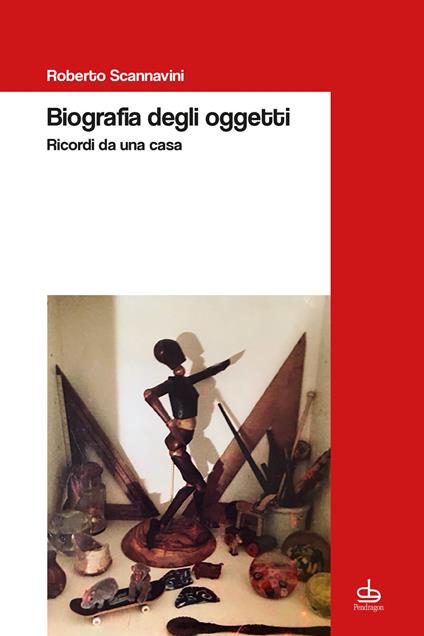 Biografia degli oggetti. Ricordi da una casa - Roberto Scannavini - copertina