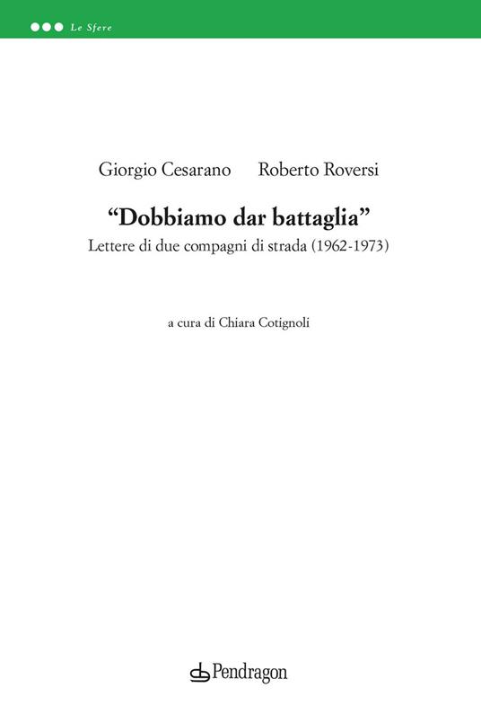 «Dobbiamo dar battaglia». Lettere di due compagni di strada (1962-1973) - Roberto Roversi,Giorgio Cesarano - copertina