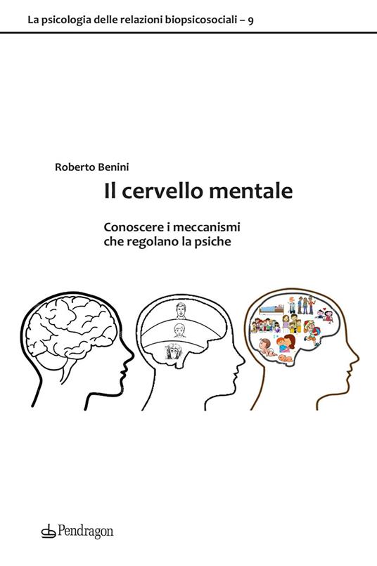 Il cervello mentale. Conoscere i meccanismi che regolano la psiche - Roberto Benini - copertina