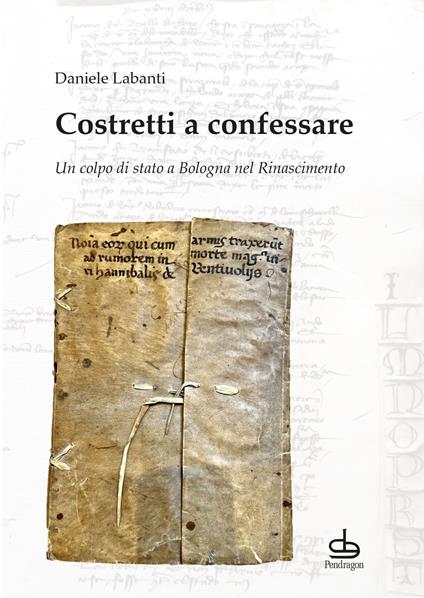Costretti a confessare. Un colpo di stato a Bologna nel Rinascimento - Daniele Labanti - copertina
