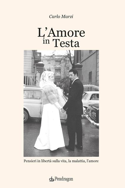 L'amore in testa. Pensieri in libertà sulla vita, la malattia, l'amore - Carlo Marzi - copertina