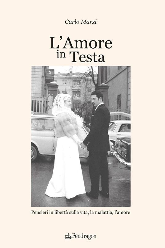 L'amore in testa. Pensieri in libertà sulla vita, la malattia, l'amore - Carlo Marzi - copertina