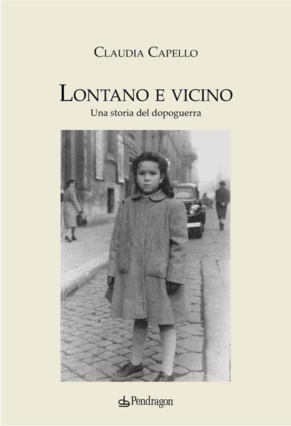 Lontano e vicino. Una storia del dopoguerra - Claudia Capello - copertina
