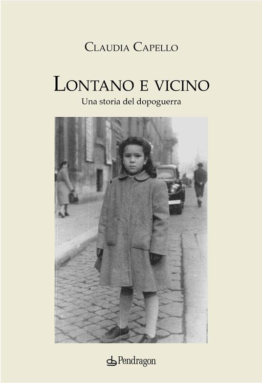 Lontano e vicino. Una storia del dopoguerra - Claudia Capello - copertina