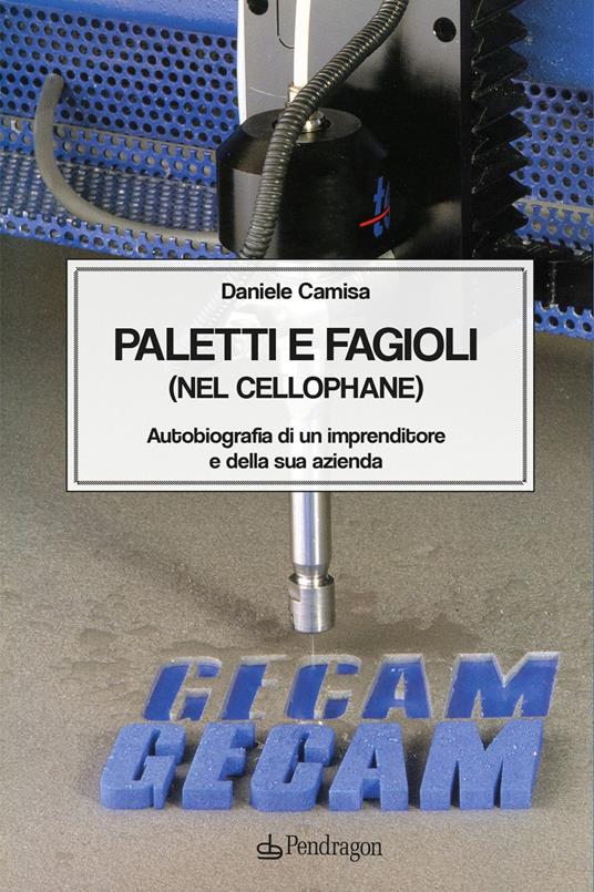 Paletti e fagioli (nel cellophane). Autobiografia di un imprenditore e della sua azienda - Daniele Camisa - copertina