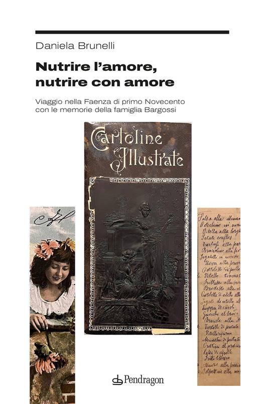 Nutrire l'amore, nutrire con amore. Viaggio nella Faenza di primo Novecento con le memorie della famiglia Bargossi - Daniela Brunelli - copertina