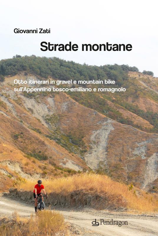 Strade montane. Otto itinerari in gravel e mountain bike sull'Appennino tosco-emiliano e romagnolo - Giovanni Zati - copertina
