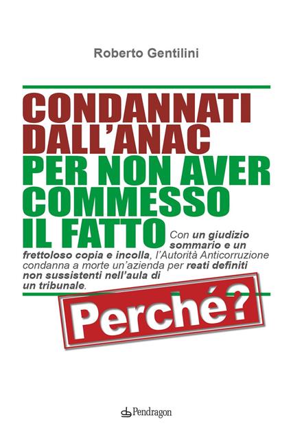 Condannati dall'ANAC per non aver commesso il fatto. Perchè? - Roberto Gentilini - copertina